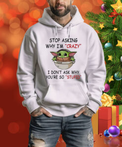 Baby Yoda stop asking why I’m crazy I don’t ask why you’re so stupid Tee Shirt