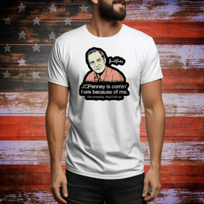 Brad Wesley jcpenney is coming here because of me Tee Shirt