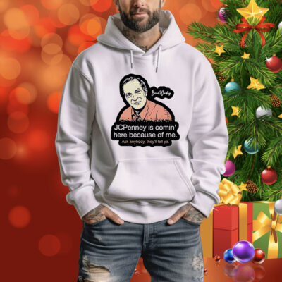 Brad Wesley jcpenney is coming here because of me Tee Shirt