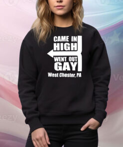 Came in high went out gay west chester PA Tee Shirt