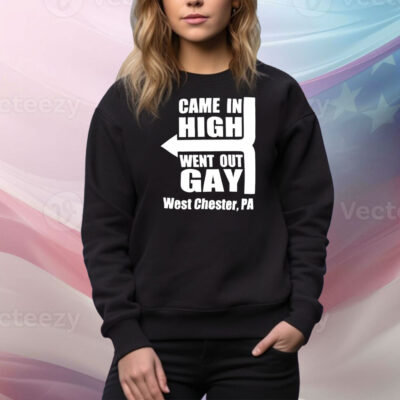 Came in high went out gay west chester PA Tee Shirt