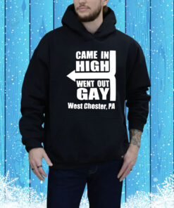 Came in high went out gay west chester PA Tee Shirt