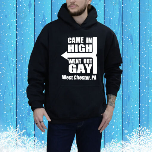 Came in high went out gay west chester PA Tee Shirt