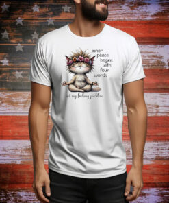 Cat inner peace begins with four words not my fucking problem Tee Shirt