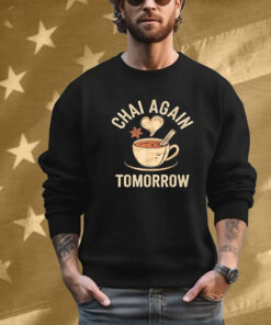 Chai Again Tomorrow Chai Tea T-Shirt