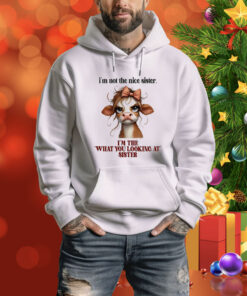 Cow I’m not the nice sister I’m the what you looking at sister Tee Shirt