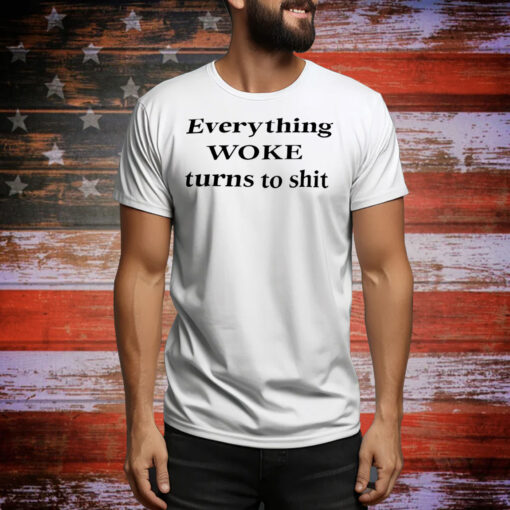 Everything woke turns to shit Tee Shirt