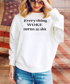 Everything woke turns to shit Tee Shirt