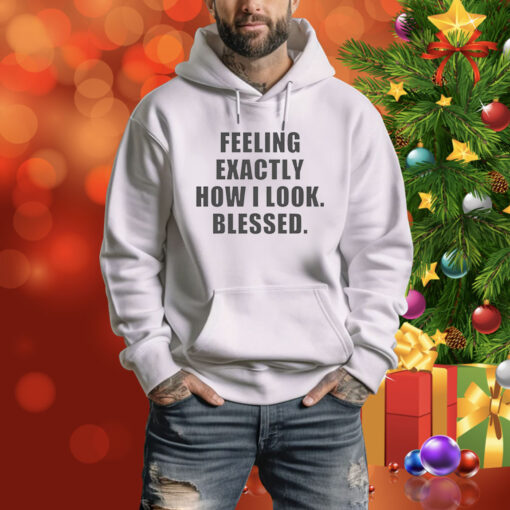 Feeling exactly how i look blessed Tee Shirt