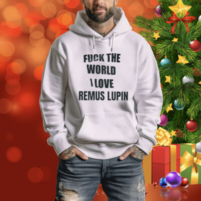 Fuck the world I love remus lupin Tee Shirt