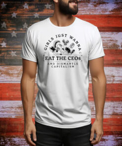 Girls just wanna eat the ceos and dismantle capitalism Tee Shirt