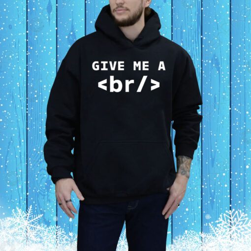 Give me a br Tee Shirt