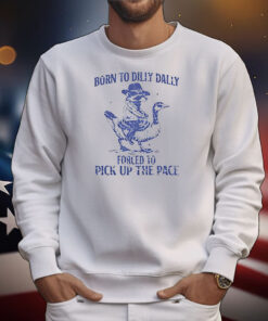 Goose raccoon born to dilly dally forced to pick up the pace T-Shirt