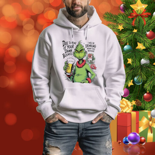 Grinch due to none of your damn business Christmas Tee Shirt