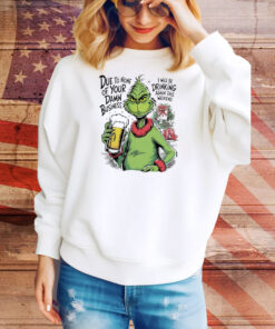 Grinch due to none of your damn business Christmas Tee Shirt