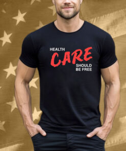 Health Care Should Be Free T-Shirt