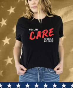 Health Care Should Be Free T-Shirt