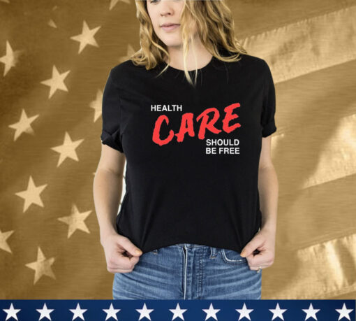 Health Care Should Be Free T-Shirt