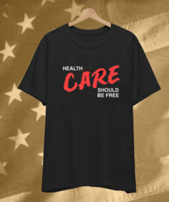 Health Care Should Be Free T-Shirt