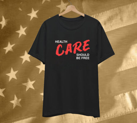 Health Care Should Be Free T-Shirt