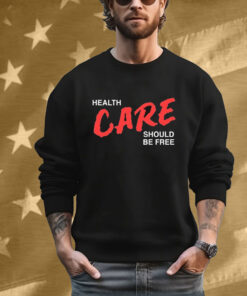 Health Care Should Be Free T-Shirt