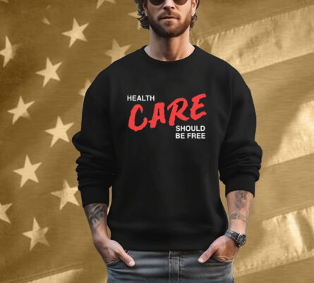 Health Care Should Be Free T-Shirt