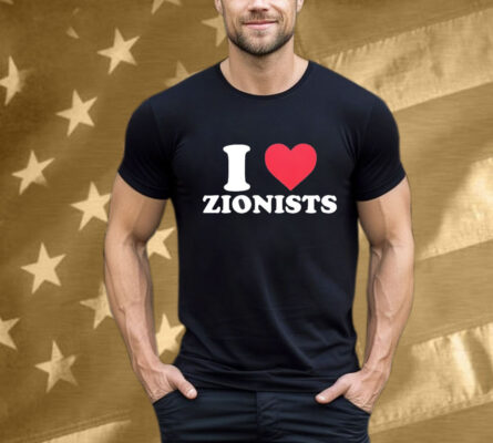 I Love Zionists T-Shirt