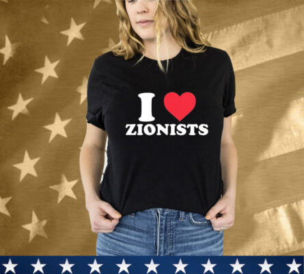 I Love Zionists T-Shirt