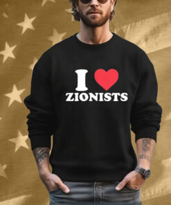 I Love Zionists T-Shirt