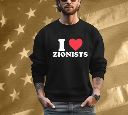 I Love Zionists T-Shirt