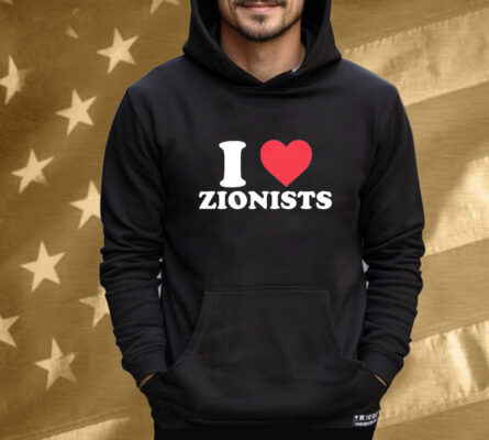 I Love Zionists T-Shirt