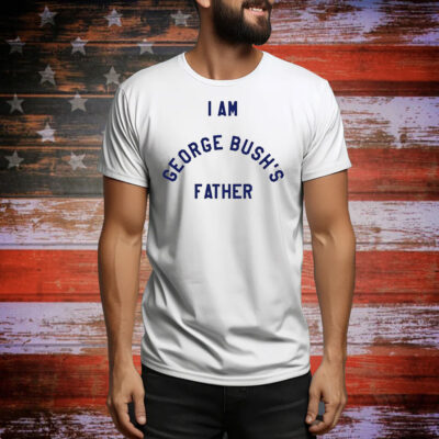 I am George Bush’s father Tee Shirt