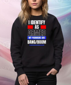 I identify as armed my pronouns are bang boom Tee Shirt