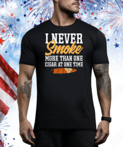 I never smoke more than one cigar at one time Tee Shirt