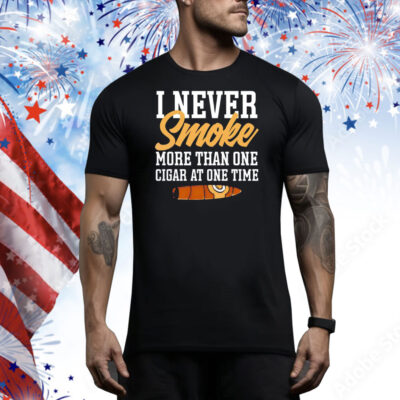 I never smoke more than one cigar at one time Tee Shirt