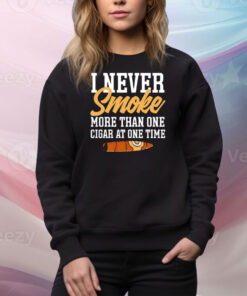 I never smoke more than one cigar at one time Tee Shirt