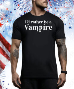 I’d rather be a vampire Tee Shirt