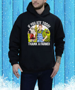 If you ate today thank a farmer Tee Shirt