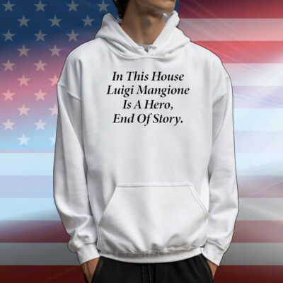 In this house Luigi Mangione is hero end of story T-Shirt