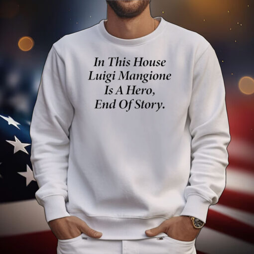 In this house Luigi Mangione is hero end of story T-Shirt