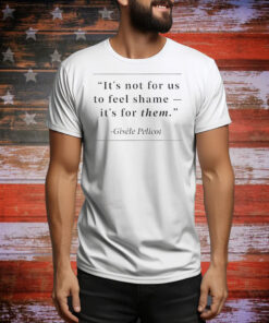 It’s not for us to feel shame Gisele Pelicot Tee Shirt