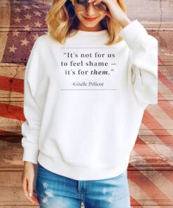 It’s not for us to feel shame Gisele Pelicot Tee Shirt