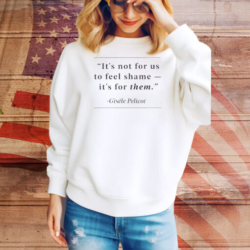 It’s not for us to feel shame Gisele Pelicot Tee Shirt