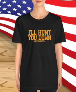 Kaitlin Butts I’ll Hunt You Down T-Shirt