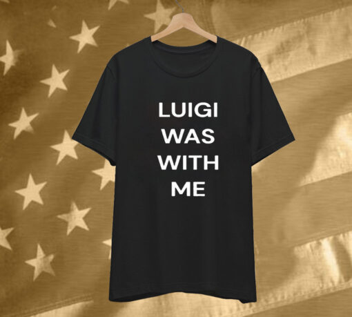 Luigi Mangione Was With Me T-Shirt