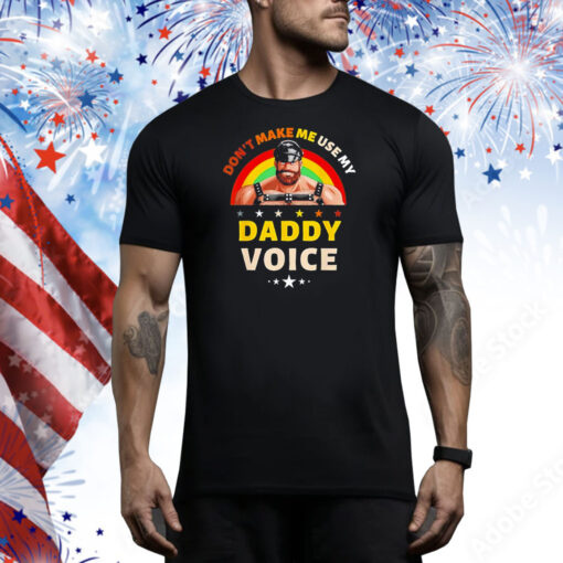 Mens don’t make me use my daddy voice Tee Shirt