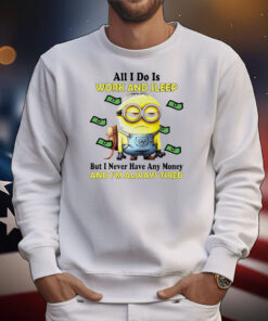 Minion all i do is work and sleep but i never have any money and i’m always tired T-Shirt