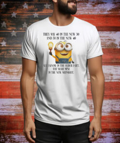 Minions they say 40 is the new 30 and 50 is the new 40 Tee Shirt