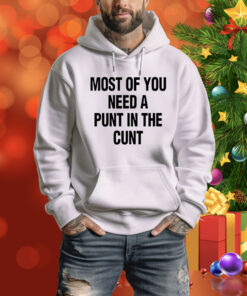 Most of you need a punt in the cunt Tee Shirt