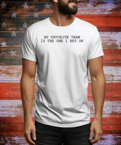 My favorite team is the one i bet on Tee Shirt